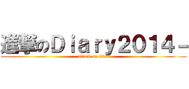 進撃のＤｉａｒｙ２０１４－ (attack on titan)