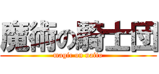 魔術の騎士団 (magic on naito)
