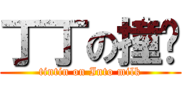 丁丁の撞奶 (tintin on Into milk)