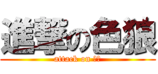 進撃の色狼 (attack on 色狼)