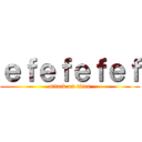 ｅｆｅｆｅｆｅｆ (attack on titan)