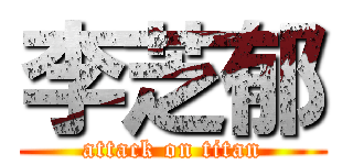 李芝郁 (attack on titan)