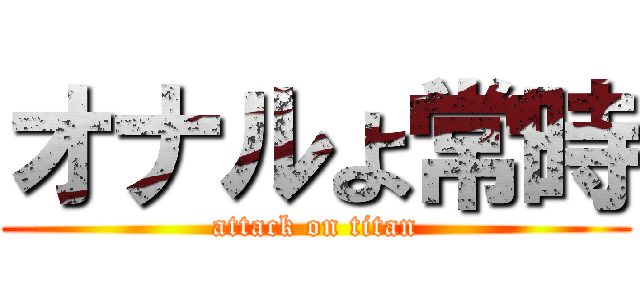 オナルよ常時 (attack on titan)