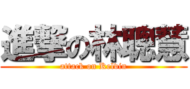 進撃の林聰慧 (attack on Kelvin)