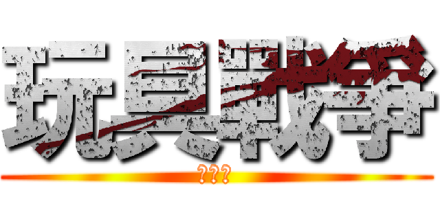 玩具戰爭 (余振瑋)