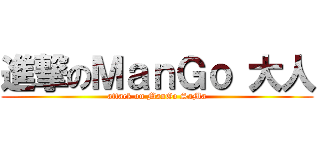 進撃のＭａｎＧｏ 大人 (attack on ManGo SaMa)