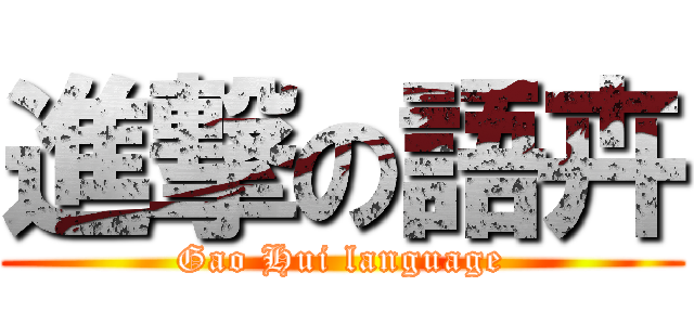 進撃の語卉 (Gao Hui language)