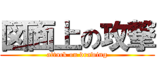 図面上の攻撃 (attack on drawing)