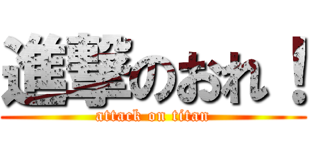 進撃のおれ！ (attack on titan)