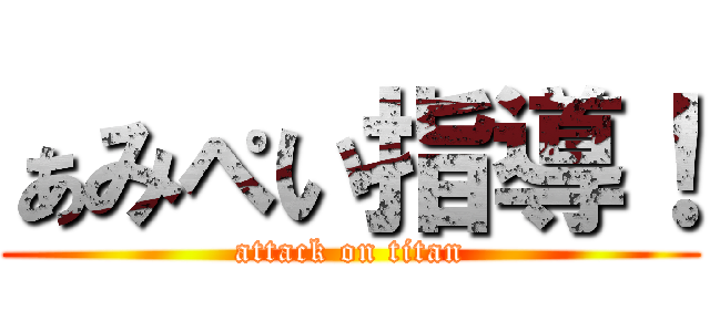 ぁみぺい指導！ (attack on titan)