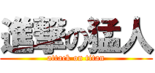 進撃の猛人 (attack on titan)