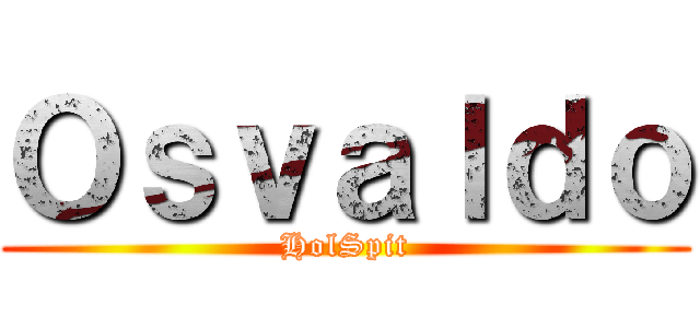 Ｏｓｖａｌｄｏ (HolSpit)