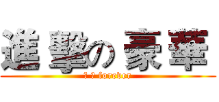 進 擊の 豪 華  (豪 華 forever)