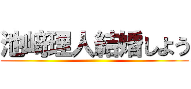 池﨑理人結婚しよう ()