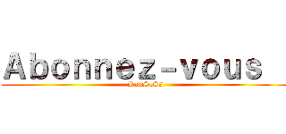 Ａｂｏｎｎｅｚ－ｖｏｕｓ ！ (RamSeSs)