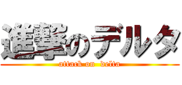 進撃のデルタ (attack on  delta)