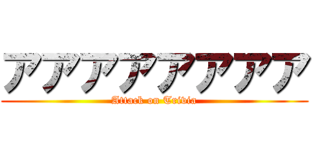 アアアアアアアア (Attack on Trivia)