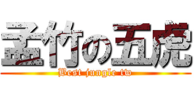 孟竹の五虎 (Best jungle tw)