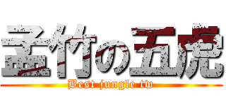孟竹の五虎 (Best jungle tw)