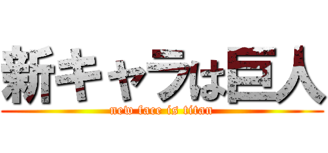 新キャラは巨人 (new face is titan)