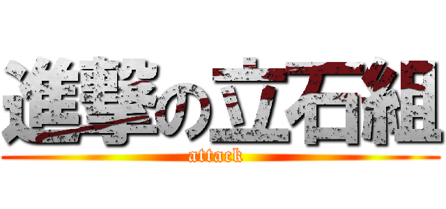 進撃の立石組 (attack )