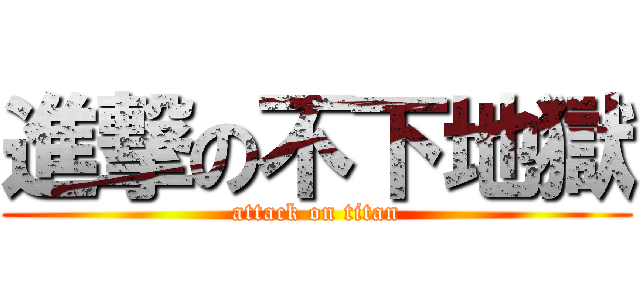 進撃の不下地獄 (attack on titan)