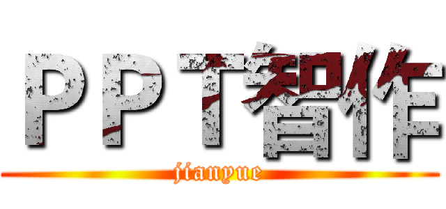 ＰＰＴ智作 (jianyue)