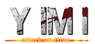 ＹＩＭＩ (attack on titan)