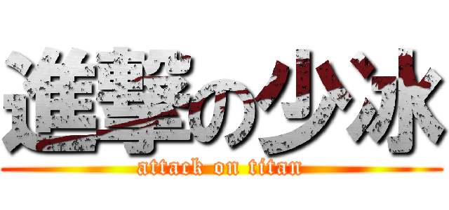 進撃の少冰 (attack on titan)