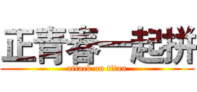 正青春一起拼 (attack on titan)