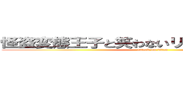 怪盗変態王子と笑わないリヴァイチビレモン (attack on titan)