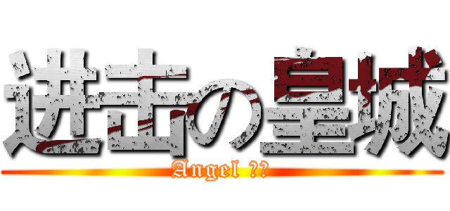 进击の皇城 (Angel 皇城)