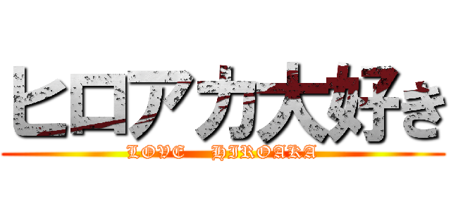 ヒロアカ大好き (LOVE    HIROAKA)