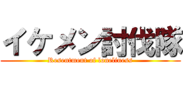 イケメン討伐隊 (Resentment of loneliness)