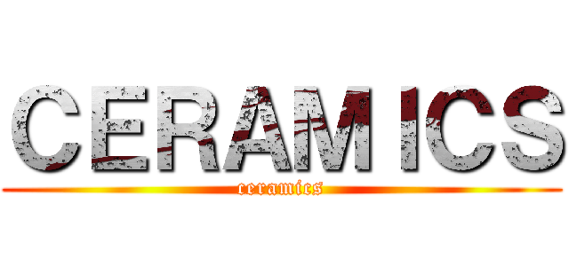 ＣＥＲＡＭＩＣＳ (ceramics)