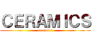 ＣＥＲＡＭＩＣＳ (ceramics)