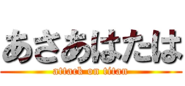あさあはたは (attack on titan)