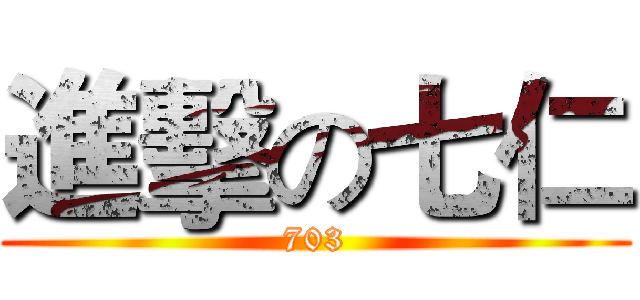 進擊の七仁 (703)
