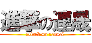 進撃の連晟 (attack on rensei)