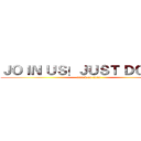 ＪＯＩＮ ＵＳ！ＪＵＳＴ ＤＯ ＩＴ！ (attack on titan)