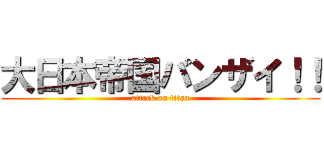 大日本帝国バンザイ！！ (attack on titan)