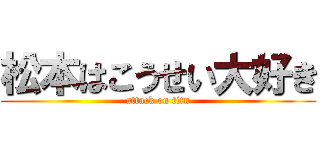 松本はこうせい大好き (attack on titn)