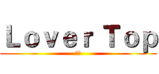 Ｌｏｖｅｒ Ｔｏｐ (醬仔)