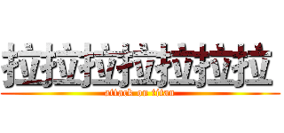 拉拉拉拉拉拉拉  (attack on titan)