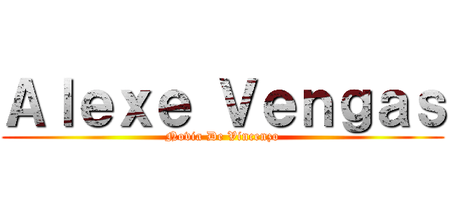 Ａｌｅｘｅ Ｖｅｎｇａｓ (Novia De Vincenzo)