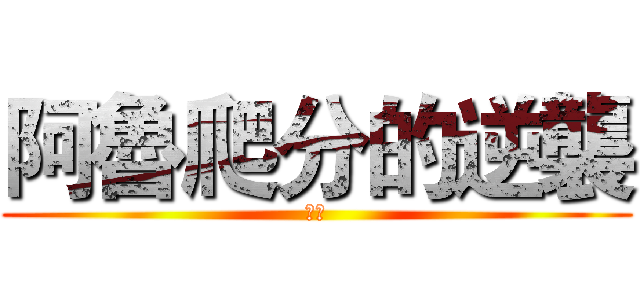 阿魯爬分的逆襲 (你逆)