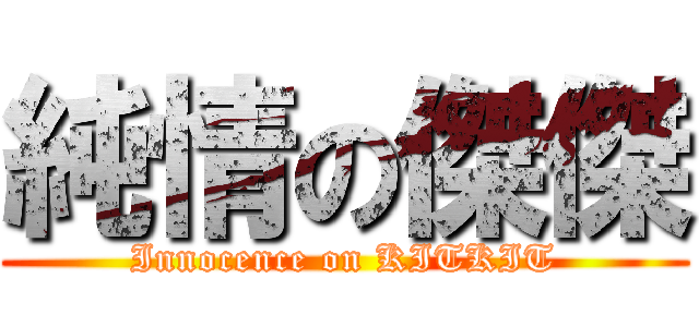 純情の傑傑 (Innocence on KITKIT)