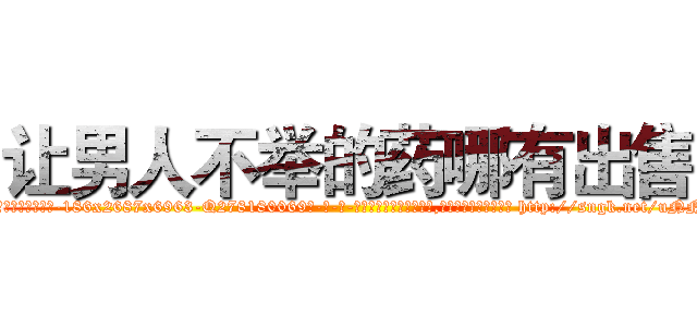 让男人不举的药哪有出售 (让男人不举的药哪有出售【电-186x2687x6963-Q278180069元-吉-药-业】我们做的是长期生意,靠的是老客户长期支持 http://sngk.net/uNN83t
)