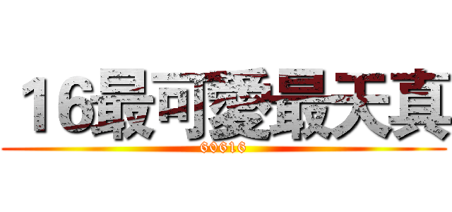 １６最可愛最天真 (60616)