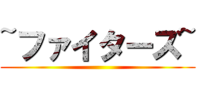 ~ファイターズ~ ()